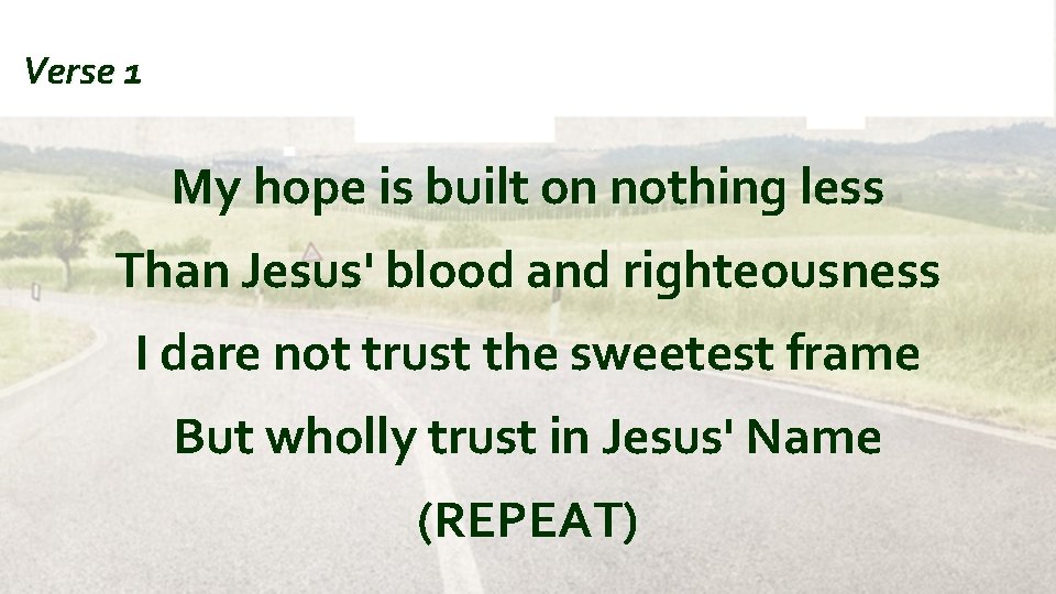 Verse 1 My hope is built on nothing less Than Jesus' blood and righteousness