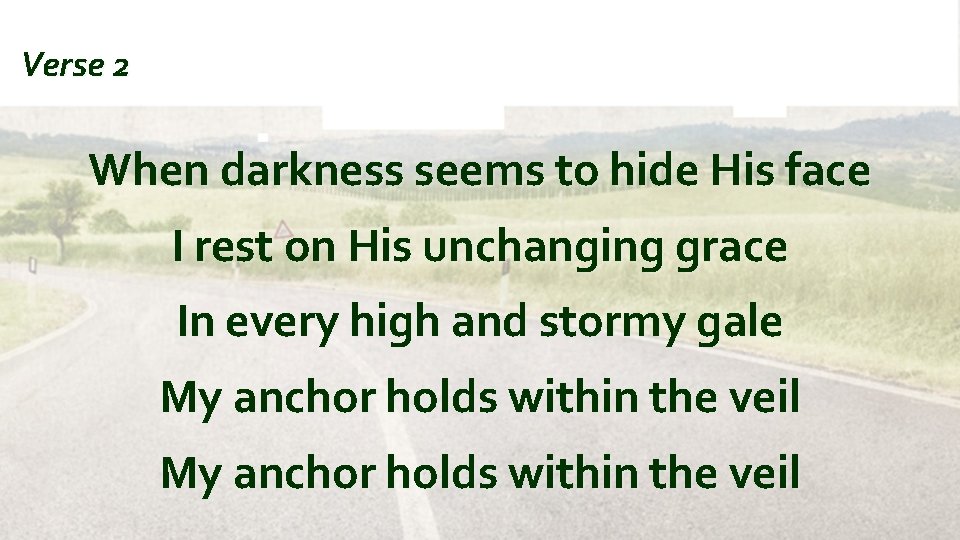 Verse 2 When darkness seems to hide His face I rest on His unchanging