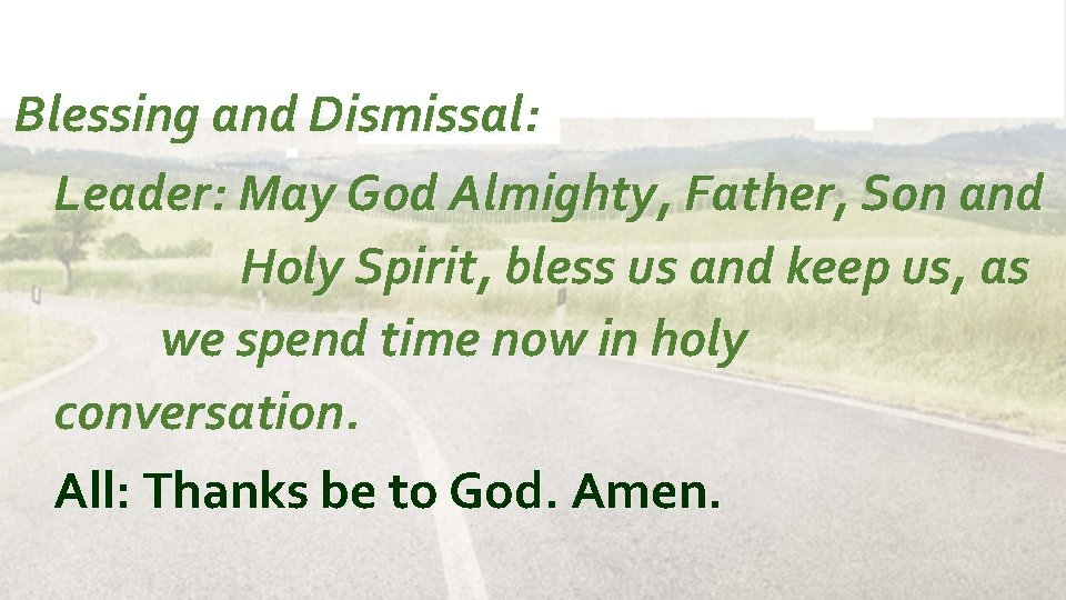 Blessing and Dismissal: Leader: May God Almighty, Father, Son and Holy Spirit, bless us