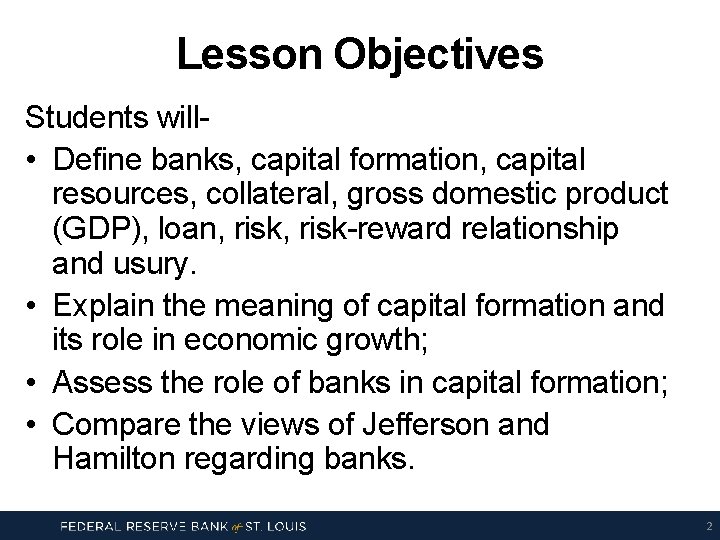 Lesson Objectives Students will • Define banks, capital formation, capital resources, collateral, gross domestic