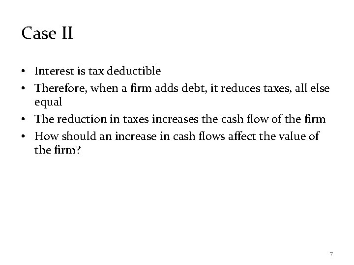 Case II • Interest is tax deductible • Therefore, when a firm adds debt,