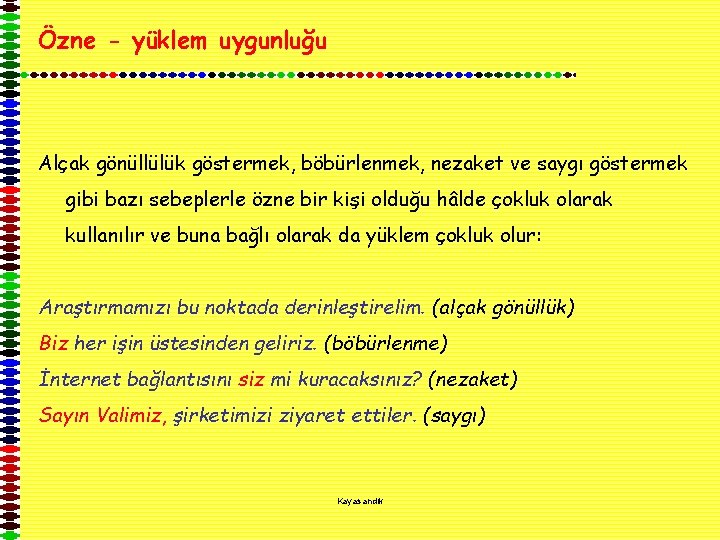 Özne - yüklem uygunluğu Alçak gönüllülük göstermek, böbürlenmek, nezaket ve saygı göstermek gibi bazı