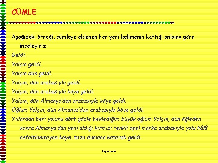 CÜMLE Aşağıdaki örneği, cümleye eklenen her yeni kelimenin kattığı anlama göre inceleyiniz: Geldi. Yalçın