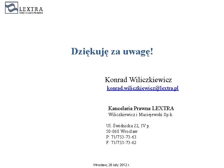 Dziękuję za uwagę! Konrad Wiliczkiewicz konrad. wiliczkiewicz@lextra. pl Kancelaria Prawna LEXTRA Wiliczkiewicz i Maciejewski