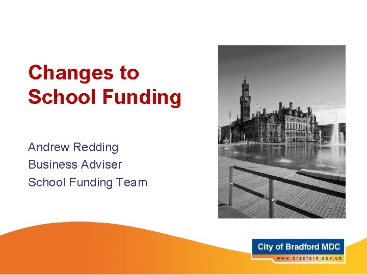 Changes to School Funding Andrew Redding Business Adviser School Funding Team 