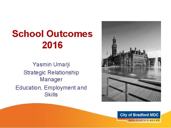 School Outcomes 2016 Yasmin Umarji Strategic Relationship Manager Education, Employment and Skills 
