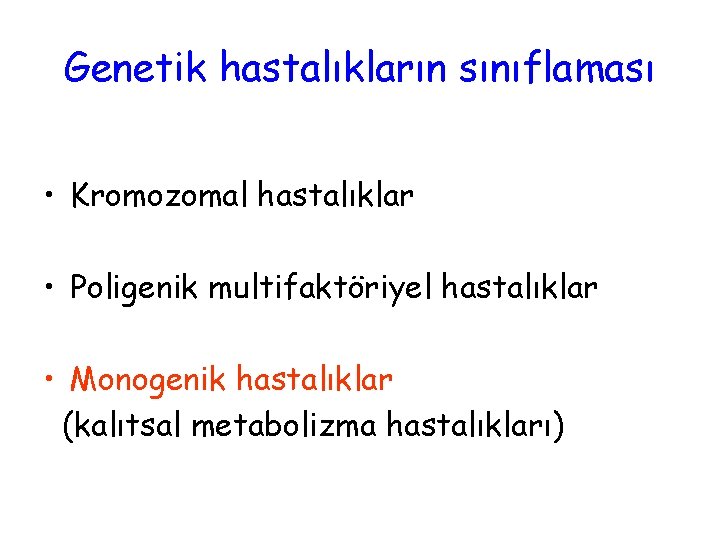 Genetik hastalıkların sınıflaması • Kromozomal hastalıklar • Poligenik multifaktöriyel hastalıklar • Monogenik hastalıklar (kalıtsal