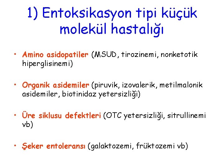 1) Entoksikasyon tipi küçük molekül hastalığı • Amino asidopatiler (MSUD, tirozinemi, nonketotik hiperglisinemi) •