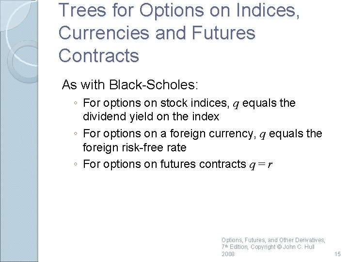 Trees for Options on Indices, Currencies and Futures Contracts As with Black-Scholes: ◦ For