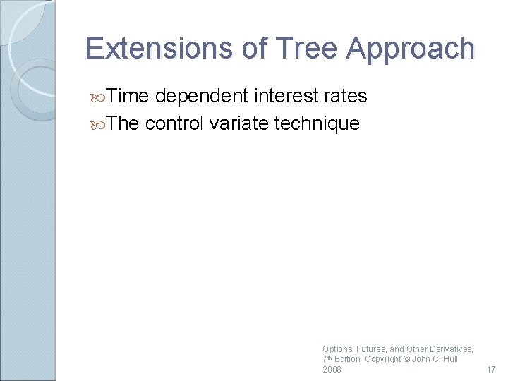 Extensions of Tree Approach Time dependent interest rates The control variate technique Options, Futures,