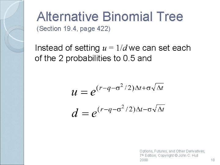 Alternative Binomial Tree (Section 19. 4, page 422) Instead of setting u = 1/d