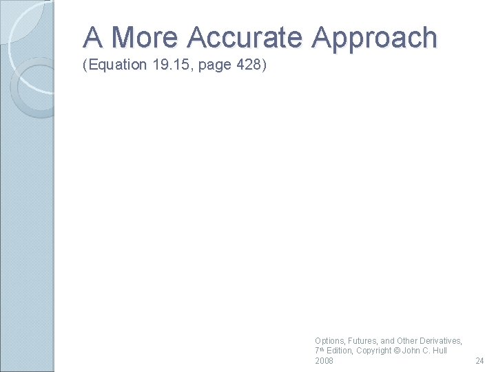 A More Accurate Approach (Equation 19. 15, page 428) Options, Futures, and Other Derivatives,