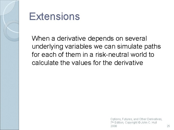 Extensions When a derivative depends on several underlying variables we can simulate paths for