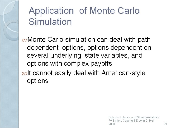 Application of Monte Carlo Simulation Monte Carlo simulation can deal with path dependent options,