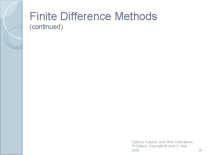 Finite Difference Methods (continued) Options, Futures, and Other Derivatives, 7 th Edition, Copyright ©