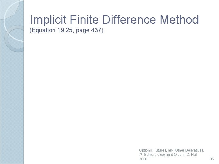 Implicit Finite Difference Method (Equation 19. 25, page 437) Options, Futures, and Other Derivatives,