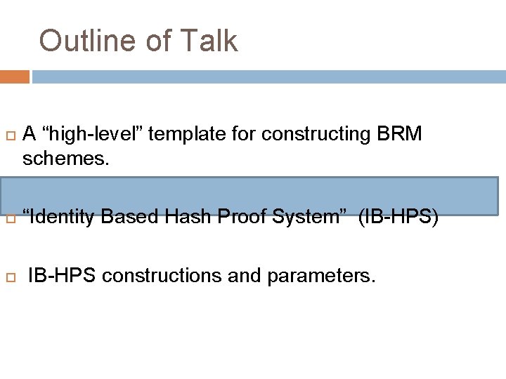 Outline of Talk A “high-level” template for constructing BRM schemes. “Identity Based Hash Proof
