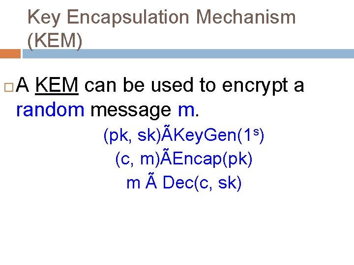 Key Encapsulation Mechanism (KEM) A KEM can be used to encrypt a random message