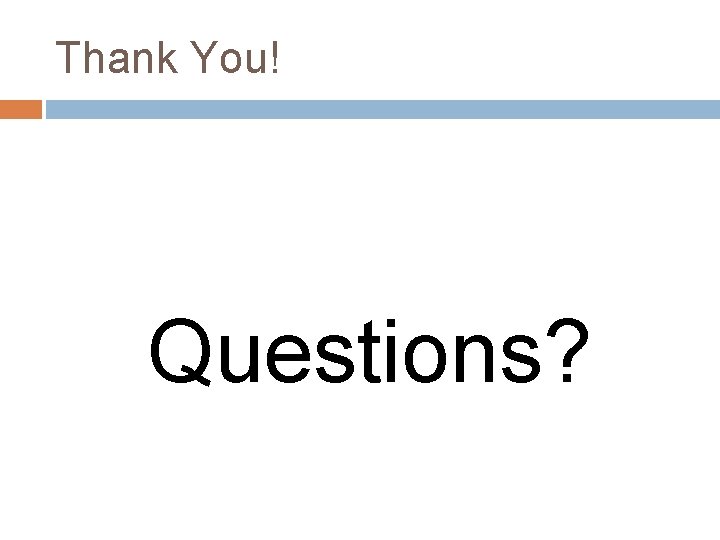 Thank You! Questions? 