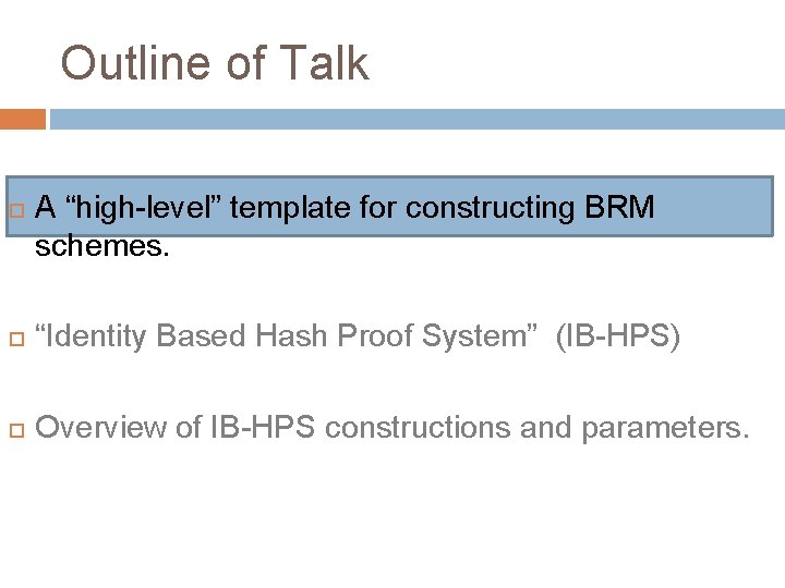 Outline of Talk A “high-level” template for constructing BRM schemes. “Identity Based Hash Proof