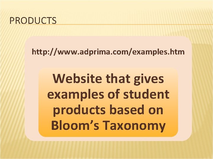 PRODUCTS http: //www. adprima. com/examples. htm Website that gives examples of student products based