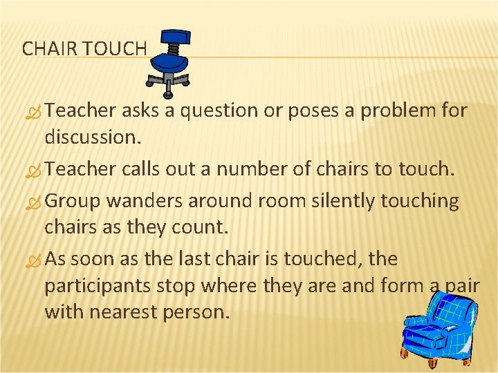 CHAIR TOUCH Teacher asks a question or poses a problem for discussion. Teacher calls