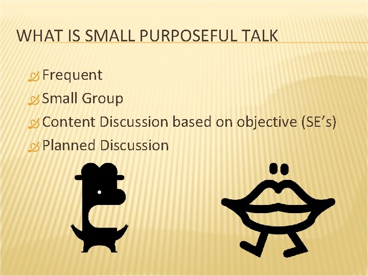 WHAT IS SMALL PURPOSEFUL TALK Frequent Small Group Content Discussion based on objective (SE’s)