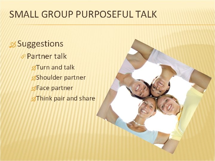 SMALL GROUP PURPOSEFUL TALK Suggestions Partner talk Turn and talk Shoulder partner Face partner