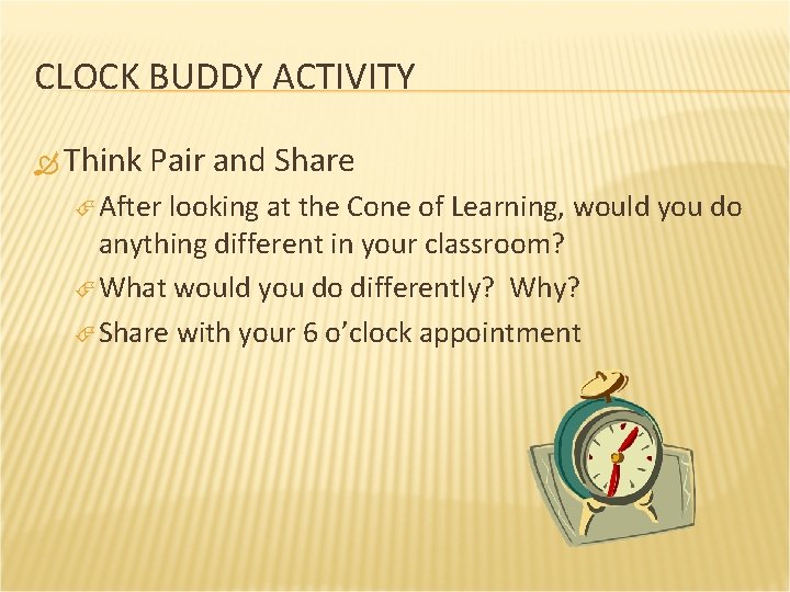 CLOCK BUDDY ACTIVITY Think Pair and Share After looking at the Cone of Learning,