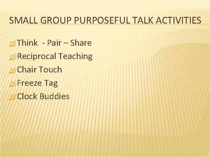 SMALL GROUP PURPOSEFUL TALK ACTIVITIES Think - Pair – Share Reciprocal Teaching Chair Touch