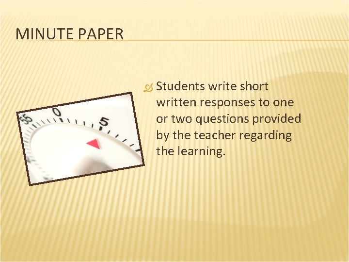 MINUTE PAPER Students write short written responses to one or two questions provided by