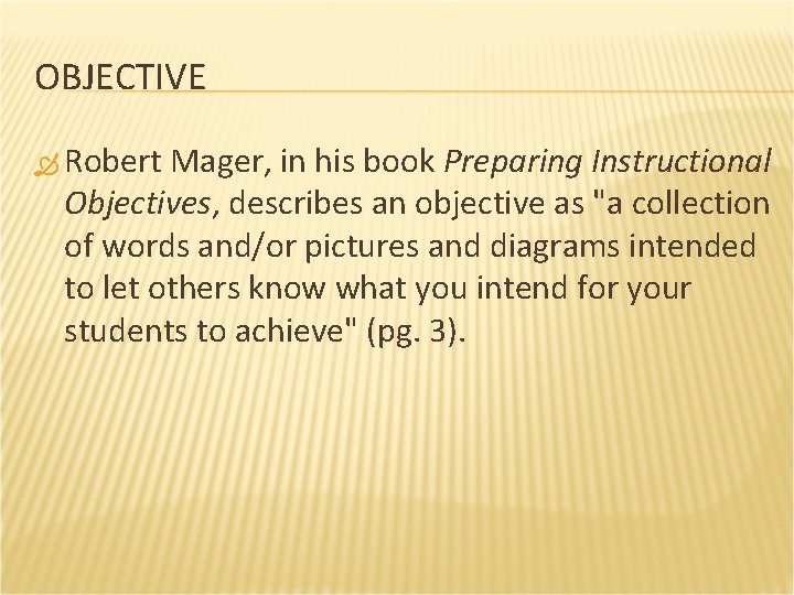 OBJECTIVE Robert Mager, in his book Preparing Instructional Objectives, describes an objective as "a