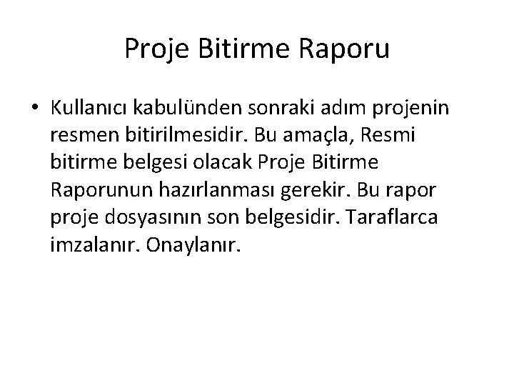 Proje Bitirme Raporu • Kullanıcı kabulünden sonraki adım projenin resmen bitirilmesidir. Bu amaçla, Resmi