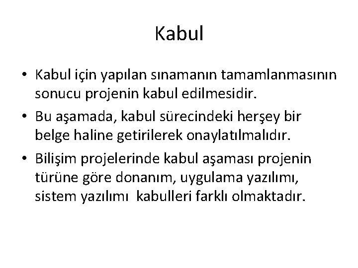 Kabul • Kabul için yapılan sınamanın tamamlanmasının sonucu projenin kabul edilmesidir. • Bu aşamada,