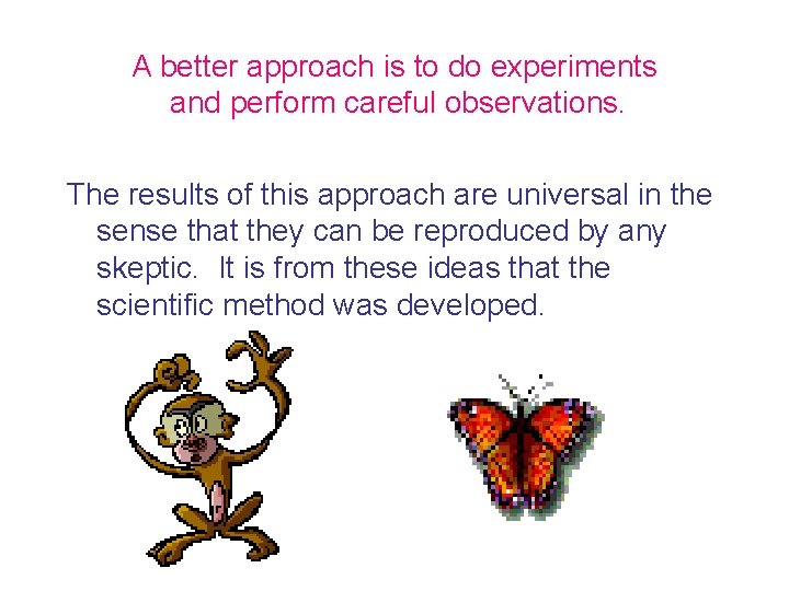 A better approach is to do experiments and perform careful observations. The results of