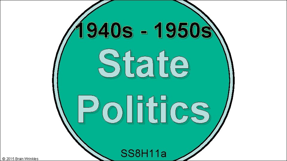 1940 s - 1950 s State Politics © 2015 Brain Wrinkles SS 8 H