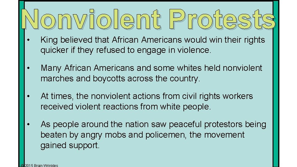 Nonviolent Protests • King believed that African Americans would win their rights quicker if