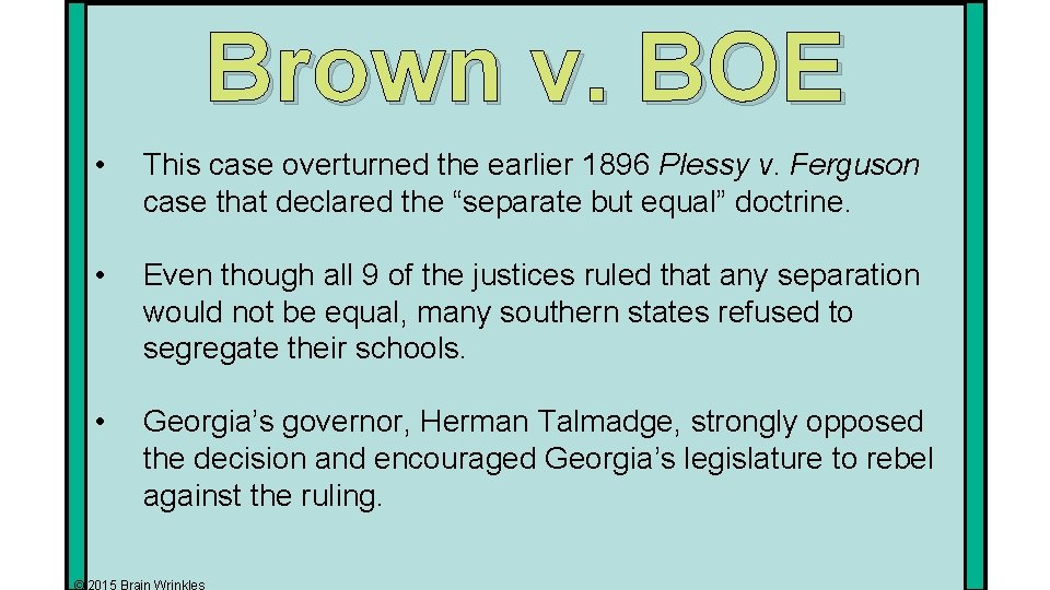 Brown v. BOE • This case overturned the earlier 1896 Plessy v. Ferguson case