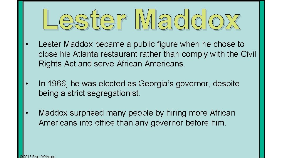 Lester Maddox • Lester Maddox became a public figure when he chose to close