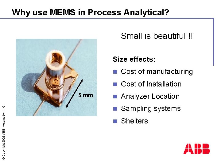 Why use MEMS in Process Analytical? Small is beautiful !! Size effects: © Copyright