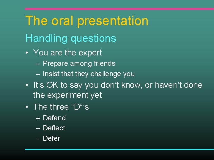 The oral presentation Handling questions • You are the expert – Prepare among friends