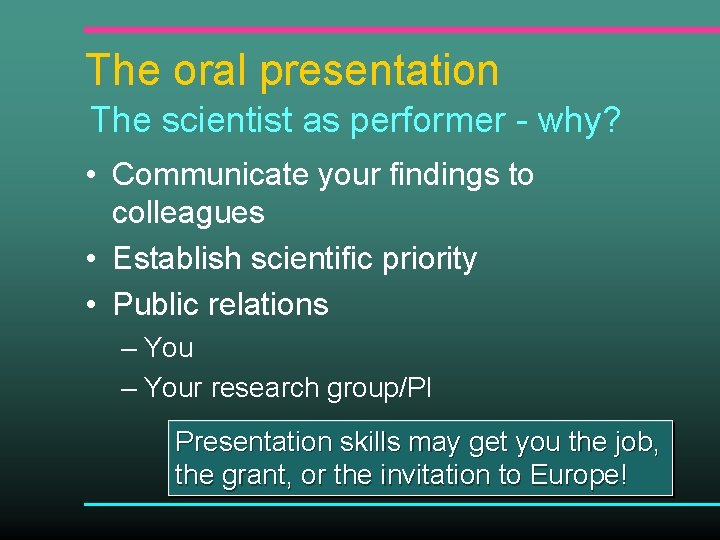 The oral presentation The scientist as performer - why? • Communicate your findings to