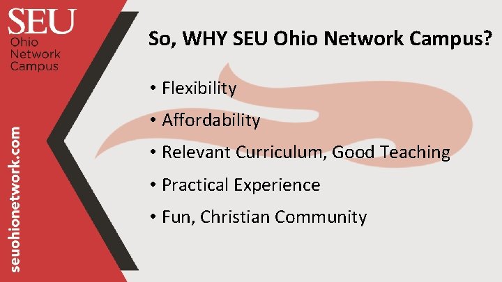 So, WHY SEU Ohio Network Campus? • Flexibility • Affordability • Relevant Curriculum, Good