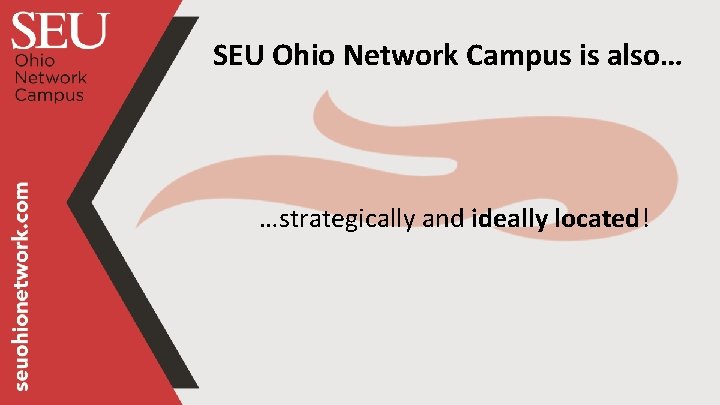 SEU Ohio Network Campus is also… …strategically and ideally located! 