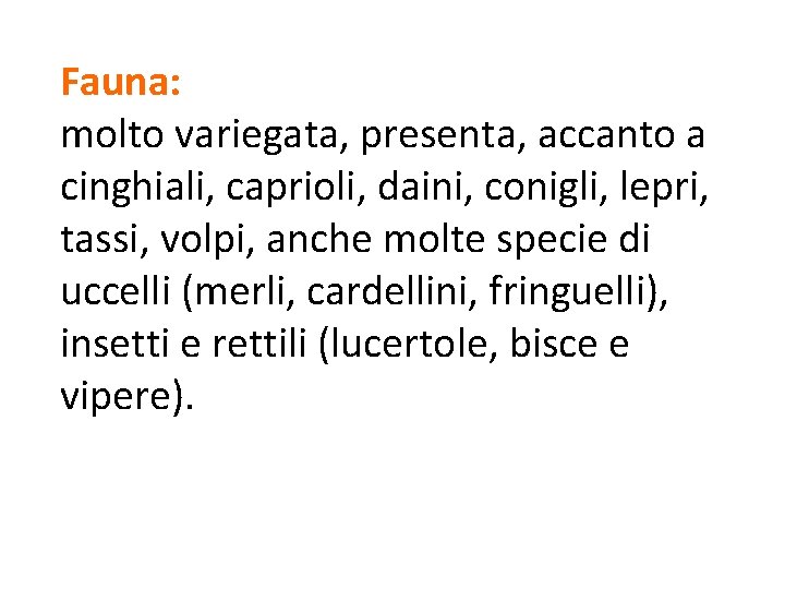 Fauna: molto variegata, presenta, accanto a cinghiali, caprioli, daini, conigli, lepri, tassi, volpi, anche