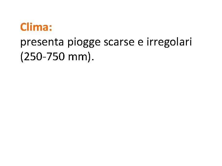 Clima: presenta piogge scarse e irregolari (250 -750 mm). 