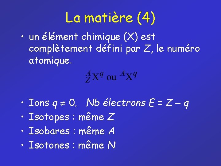 La matière (4) • un élément chimique (X) est complètement défini par Z, le