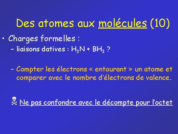 Des atomes aux molécules (10) • Charges formelles : – liaisons datives : H