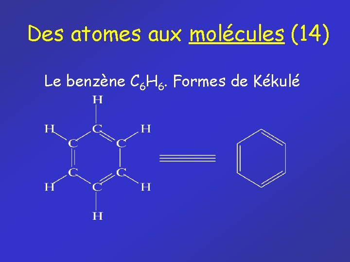 Des atomes aux molécules (14) Le benzène C 6 H 6. Formes de Kékulé Des atomes aux molécules (14) Le benzène C 6 H 6. Formes de Kékulé