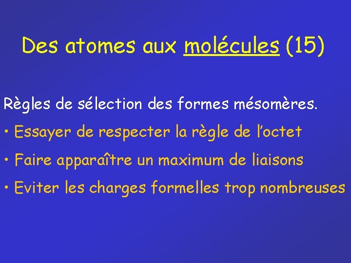 Des atomes aux molécules (15) Règles de sélection des formes mésomères. • Essayer de